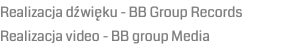 Realizacja dźwięku - BB Group Records Realizacja video - BB group Media